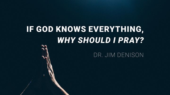 If God Knows Everything, Why Should I Pray?