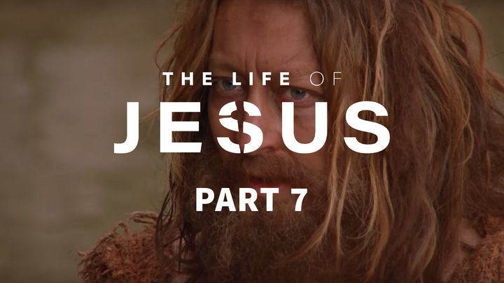 The Life of Jesus, Part 7 (7/10)