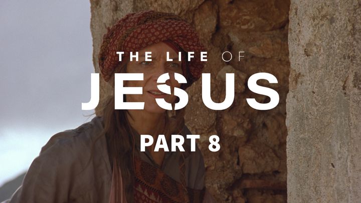 The Life of Jesus, Part 8 (8/10)