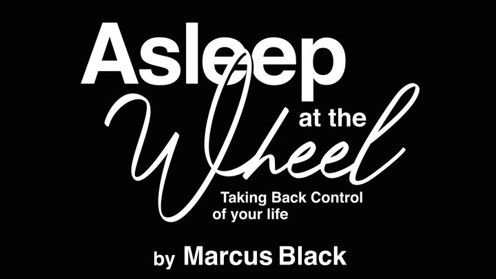 Asleep At The Wheel; Taking Back Control Of Your Life