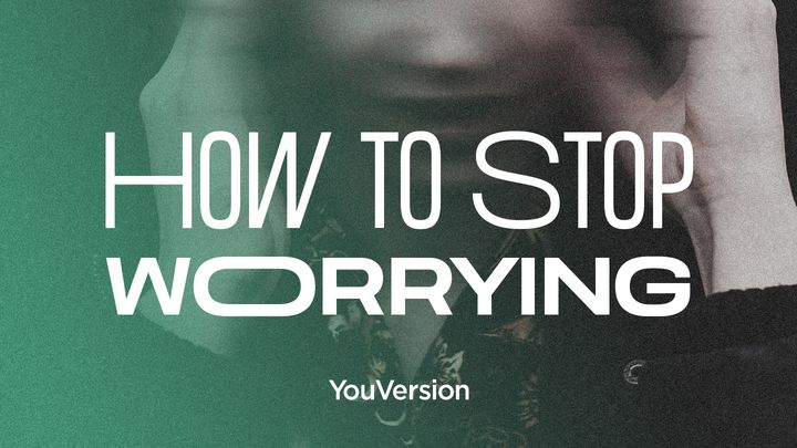 Cum să nu te mai îngrijorezi