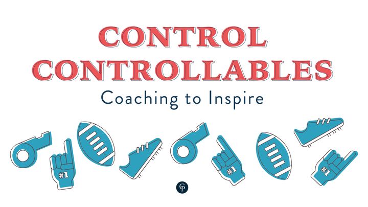 Control Controllables: Coaching To Inspire