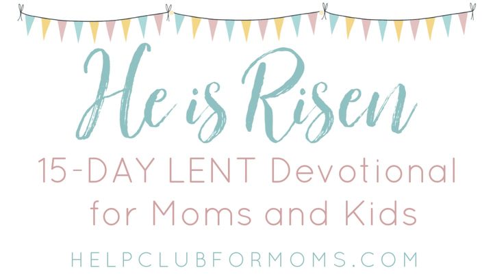 He is Risen: Lent Devotional for Moms and Kids