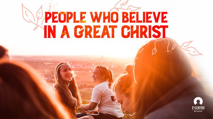 People Who Believe in a Great Christ