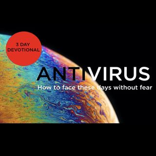 AntiVirus: Hur du kan möta dessa dagar utan rädsla