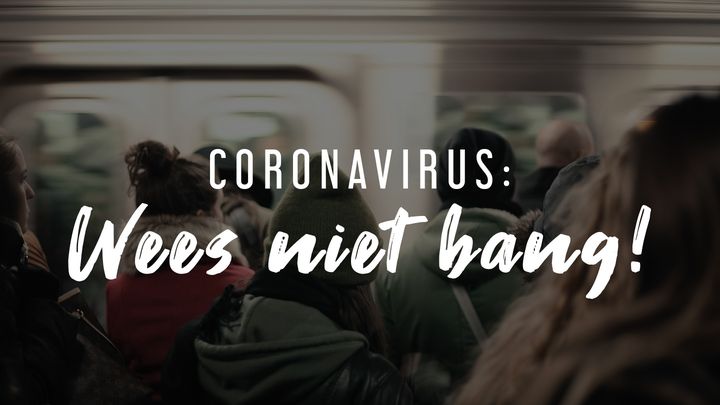 Coronavirus: Wees Niet Bang!