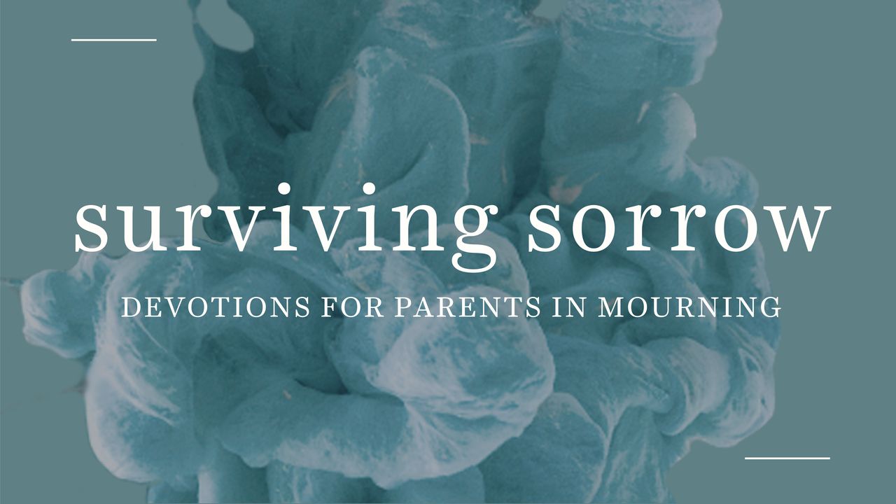 Surviving Sorrow Devotions for Parents in Mourning Day 5 of 5