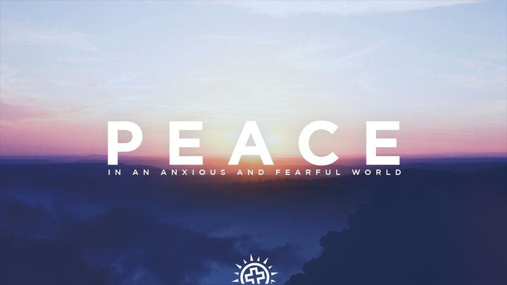 Peace In An Anxious and Fearful World