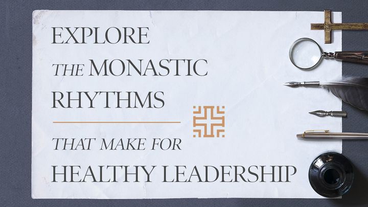 Explore The Monastic Rhythms That Make for Healthy Leadership