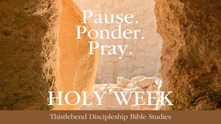 Holy Week: Pause. Ponder. Pray.