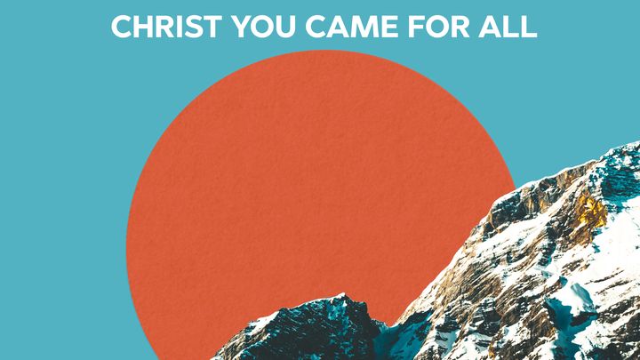 CHRIST YOU CAME FOR ALL