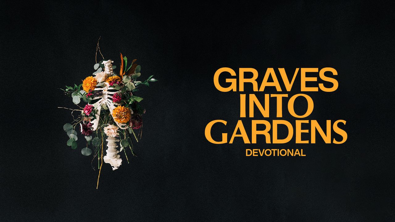 Graves Into Gardens Restoring Hope in Dead Places Day 1 of 8