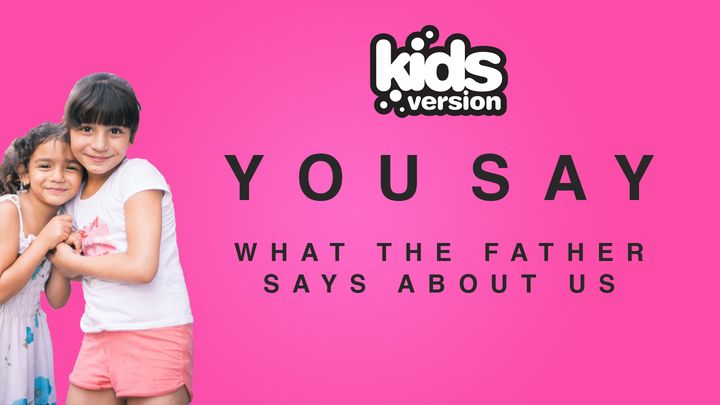 You Say: What the Father Says About Us