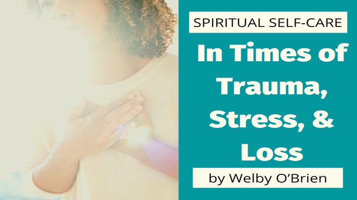 Spiritual Self-Care in Times of Trauma, Stress, and Loss