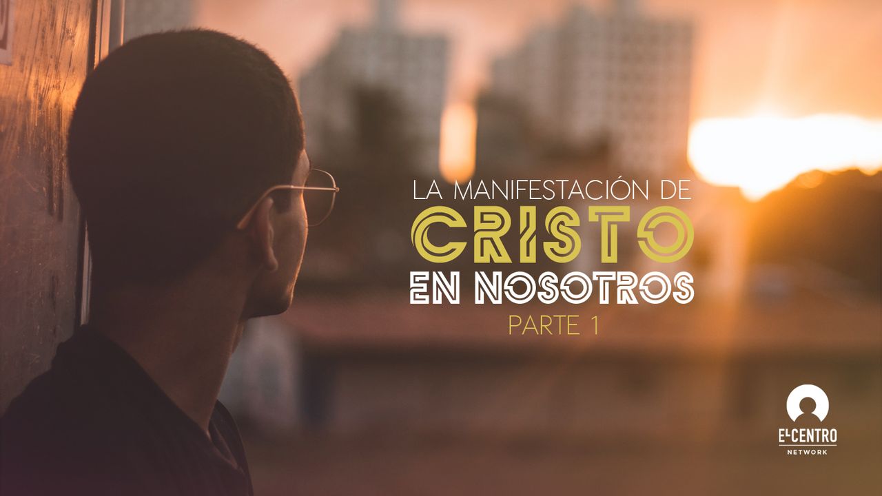 [Serie La manifestación de Cristo en nosotros] Parte 1