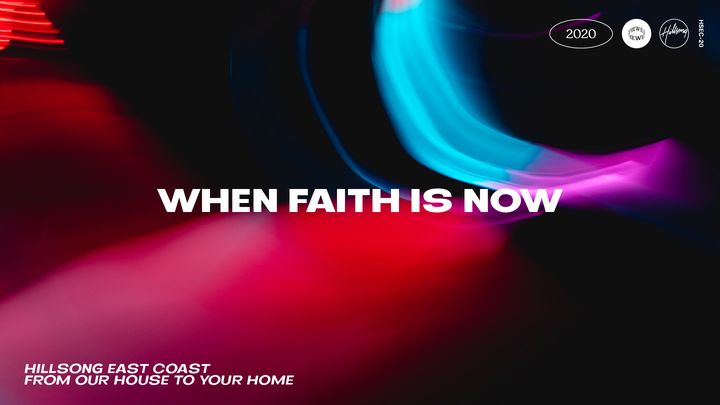 When Faith Is Now