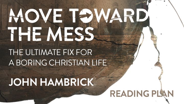 Move Toward the Mess: Curing Boredom in the Christian Life
