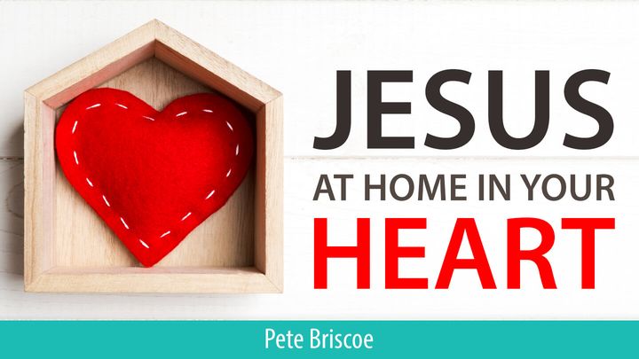 Jesus At Home In Your Heart By Pete Briscoe