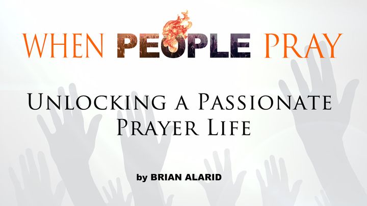 When People Pray: Unlocking a Passionate Prayer Life