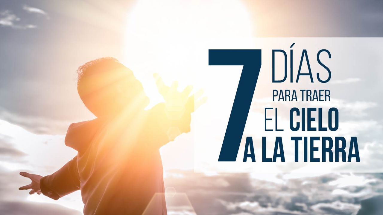 7 Días Para Traer El Cielo A La Tierra