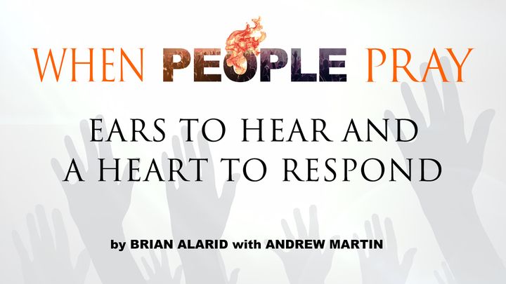 When People Pray: Ears to Hear and a Heart to Respond
