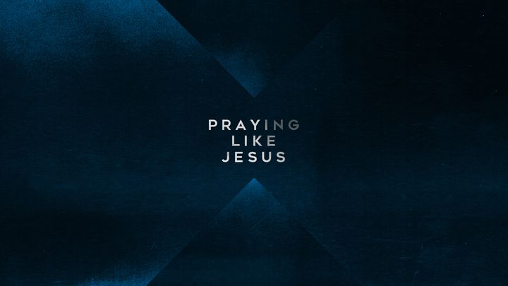 Praying Like Jesus