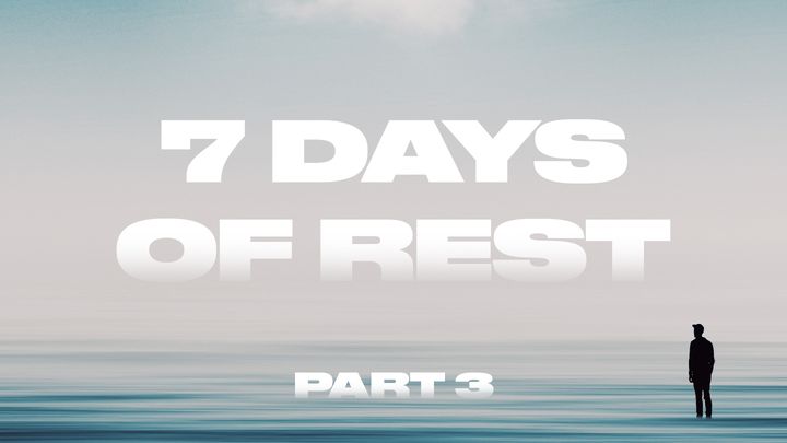 7 Days of Rest (Part 3)