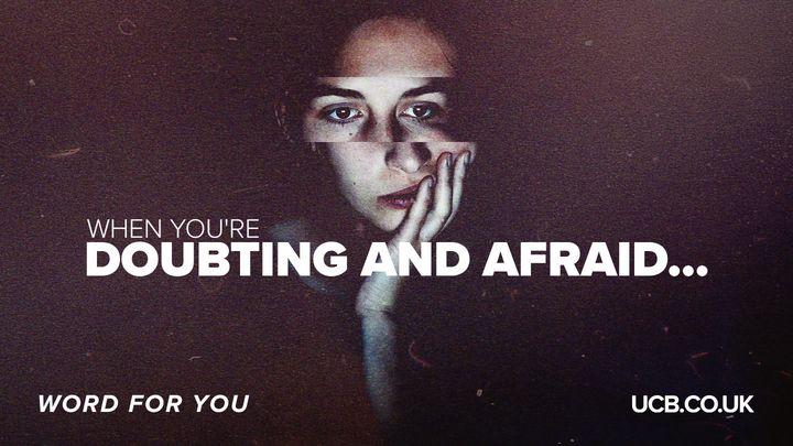 When you’re doubting and afraid…