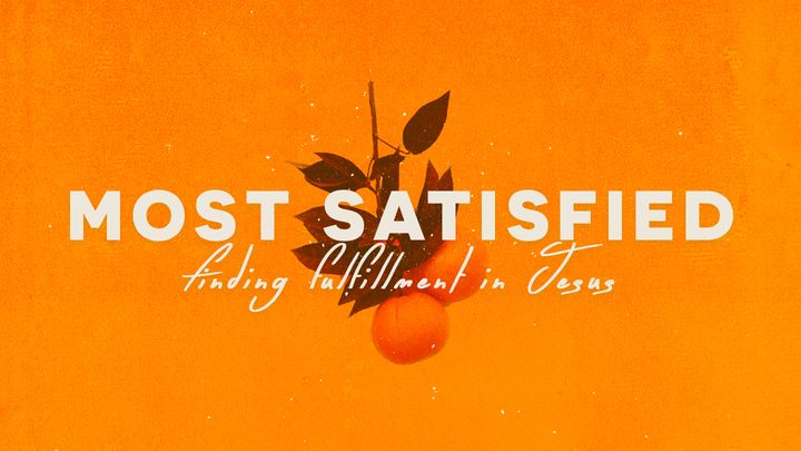 Most Satisfied: Finding Fulfillment in Jesus