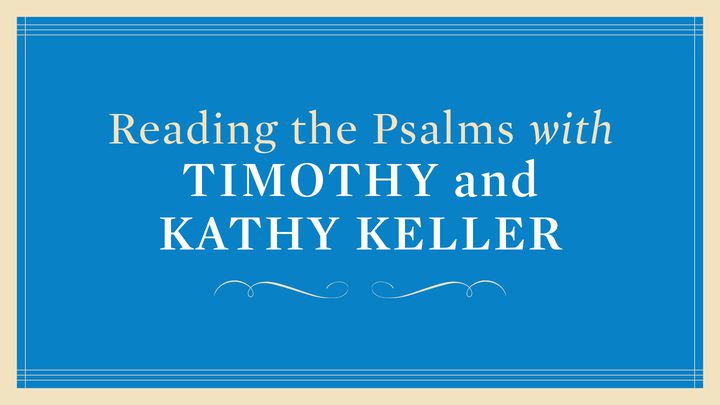 Reading The Psalms With Timothy And Kathy Keller