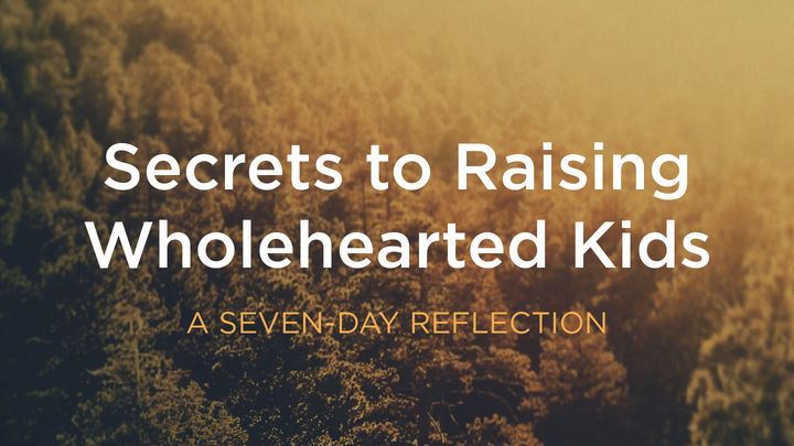 Secrets To Raising Wholehearted Kids