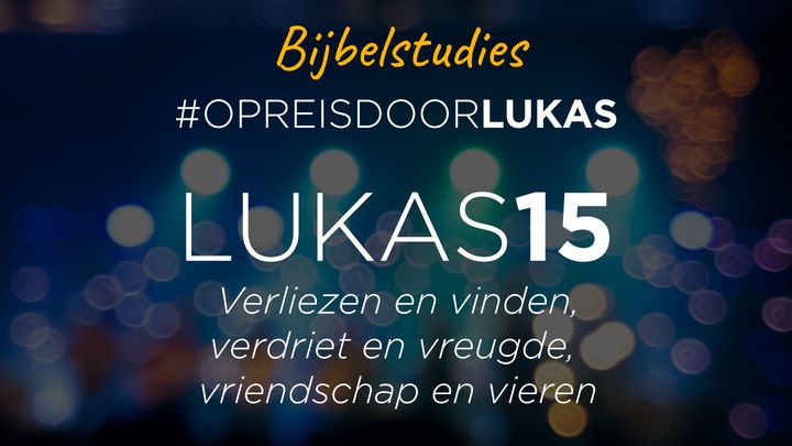 #OpreisdoorLukas - Lukas 15: Verhalen over verliezen en vinden, verdriet en vreugde, vriendschap en vieren