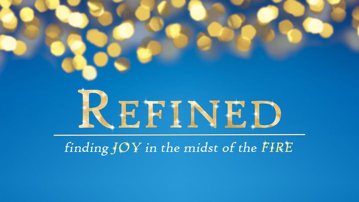 Refined - Finding Joy in the Midst of the Fire