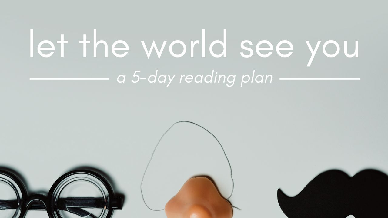 Let the World See You: How to Be Real in a World Full of Fakes - Day 1 of 5