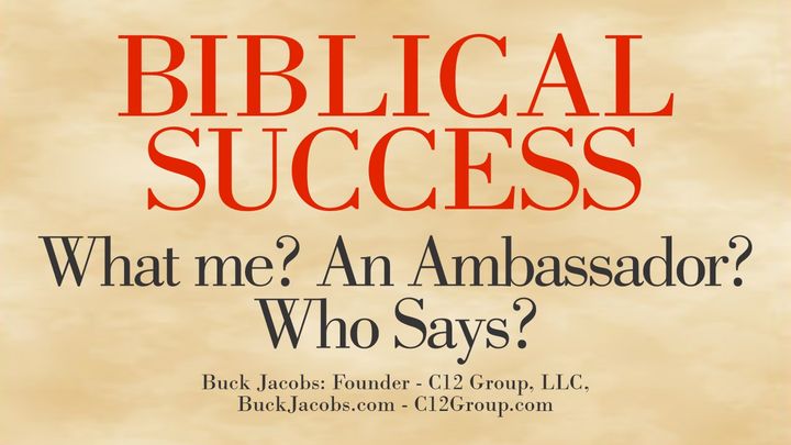 Biblical Success - What Me? An Ambassador? Who Says?