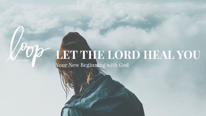 Let The Lord Heal You: Your New Beginning with God