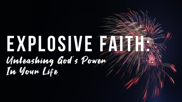 Explosive Faith: Unleashing God's Power In Your Life