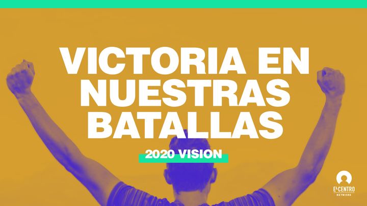 [Visión 2020] Victoria en nuestras batallas