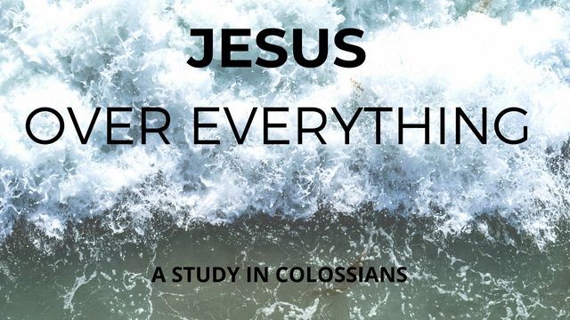 Jesus Over Everything: A Study in Colossians 