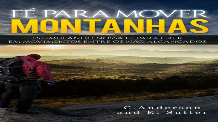 Fé Para Mover Montanhas: Estimulando Nossa Fé Para Crer em Movimentos Entre os Não Alcançados