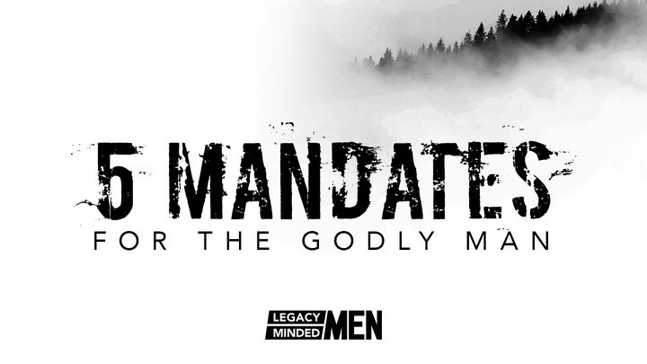 5 Mandates for the Godly Man
