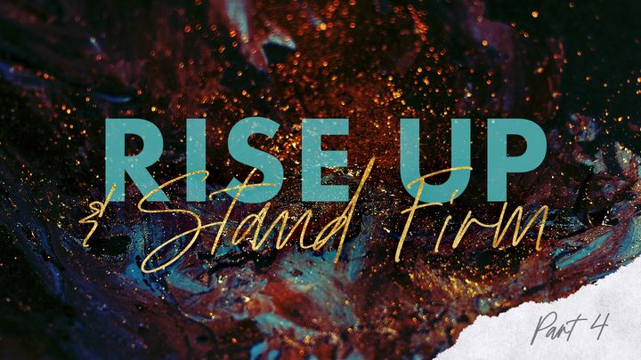 Rise Up & Stand Firm—A Study of 1 Peter (Part 4)