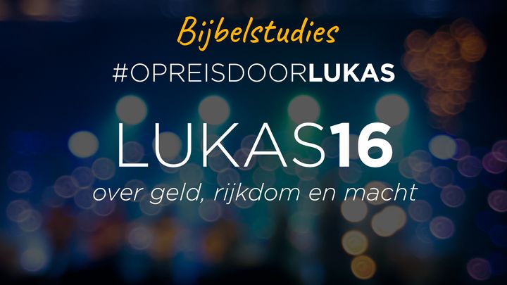 #OpreisdoorLukas - Lukas 16: over geld, rijkdom en macht
