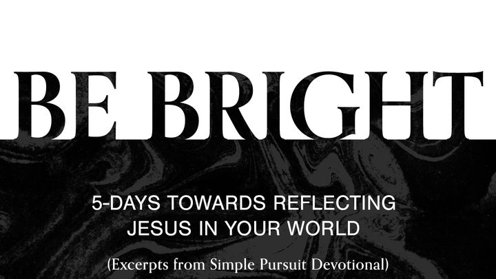 Be Bright: 5-Days Towards Reflecting Jesus in Your World