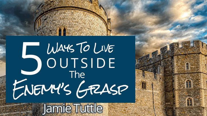 5 Ways to Live Outside the Enemy's Grasp