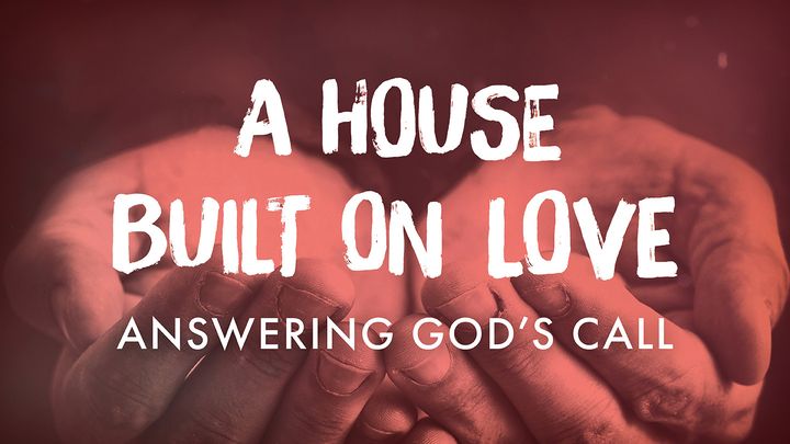 A House Built on Love: Answering God's Call