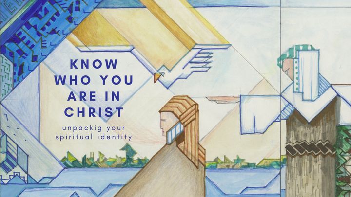 Know Who You Are in  Christ - Unpacking Your Spiritual Identity