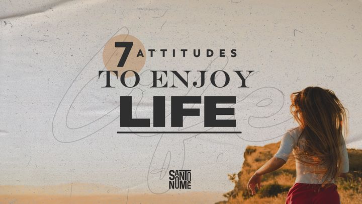7 Attitudes to Enjoy Life