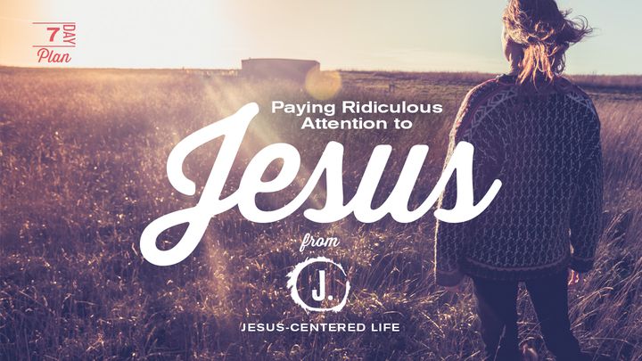 Paying Ridiculous Attention To Jesus