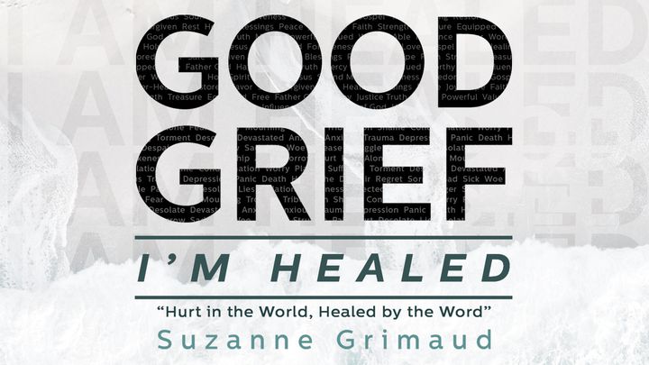 Good Grief I’m Healed: Hurt in the World, Healed by the Word